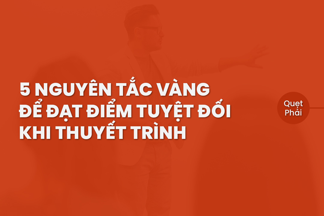 5 Nguyên tắc Vàng để đạt điểm tuyệt đối khi thuyết trình