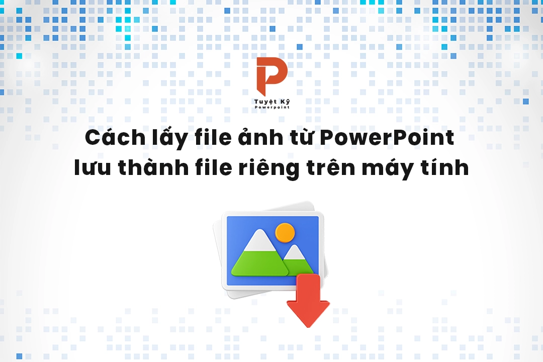 Cách lấy file ảnh từ PowerPoint lưu thành file riêng trên máy tính | Tuyetkypowerpoint