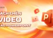 Cách chèn Video vào PowerPoint